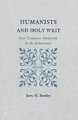 Humanists and Holy Writ: New Testament Scholarship in the Renaissance - Jerry H. Bentley - cover