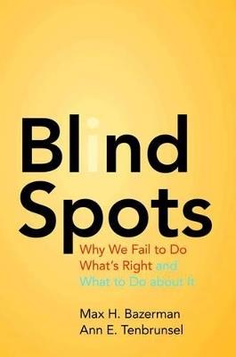 Blind Spots: Why We Fail to Do What's Right and What to Do about It - Max H. Bazerman,Ann E. Tenbrunsel - cover