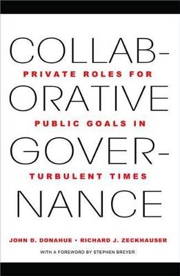 Collaborative Governance: Private Roles for Public Goals in Turbulent Times - John D. Donahue,Richard J. Zeckhauser - cover
