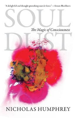 Soul Dust: The Magic of Consciousness - Nicholas Humphrey - cover