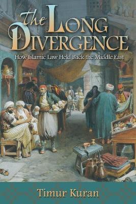 The Long Divergence: How Islamic Law Held Back the Middle East - Timur Kuran - cover