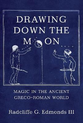 Drawing Down the Moon: Magic in the Ancient Greco-Roman World - Radcliffe G. Edmonds, III - cover