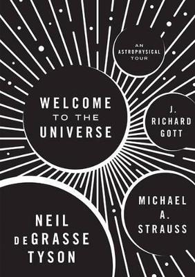 Welcome to the Universe: An Astrophysical Tour - Neil deGrasse Tyson,Michael A. Strauss,J. Richard Gott - cover