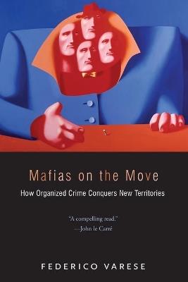 Mafias on the Move: How Organized Crime Conquers New Territories - Federico Varese - cover
