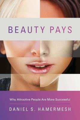 Beauty Pays: Why Attractive People Are More Successful - Daniel S. Hamermesh - cover