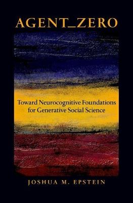 Agent_Zero: Toward Neurocognitive Foundations for Generative Social Science - Joshua M. Epstein - cover