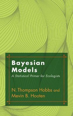 Bayesian Models: A Statistical Primer for Ecologists - N. Thompson Hobbs,Mevin Hooten - cover
