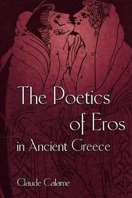 The Poetics of Eros in Ancient Greece - Claude Calame - cover