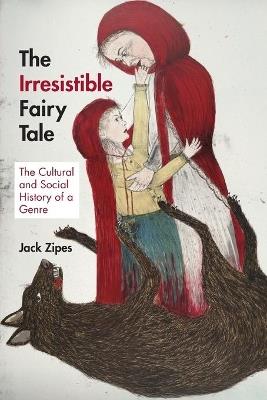 The Irresistible Fairy Tale: The Cultural and Social History of a Genre - Jack Zipes - cover