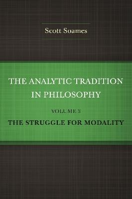 The Analytic Tradition in Philosophy, Volume 3: The Struggle for Modality - Scott Soames - cover