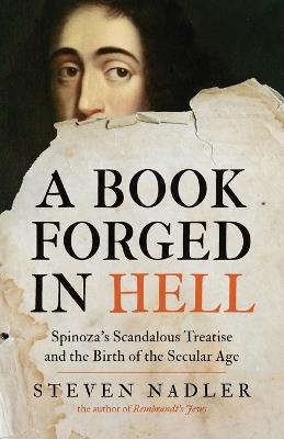 A Book Forged in Hell: Spinoza's Scandalous Treatise and the Birth of the Secular Age - Steven Nadler - cover