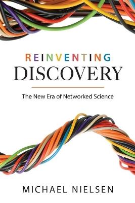 Reinventing Discovery: The New Era of Networked Science - Michael Nielsen - cover