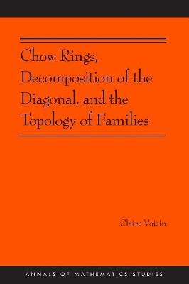 Chow Rings, Decomposition of the Diagonal, and the Topology of Families (AM-187) - Claire Voisin - cover