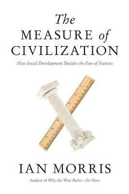 The Measure of Civilization: How Social Development Decides the Fate of Nations - Ian Morris - cover