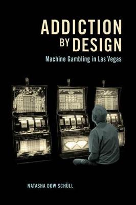 Addiction by Design: Machine Gambling in Las Vegas - Natasha Dow Schull - cover