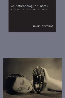 An Anthropology of Images: Picture, Medium, Body - Hans Belting - cover