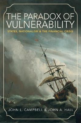 The Paradox of Vulnerability: States, Nationalism, and the Financial Crisis - John L. Campbell,John A. Hall - cover