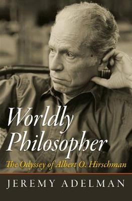 Worldly Philosopher: The Odyssey of Albert O. Hirschman - Jeremy Adelman - cover