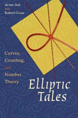 Elliptic Tales: Curves, Counting, and Number Theory - Avner Ash,Robert Gross - cover