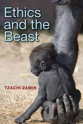 Ethics and the Beast: A Speciesist Argument for Animal Liberation - Tzachi Zamir - cover