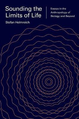Sounding the Limits of Life: Essays in the Anthropology of Biology and Beyond - Stefan Helmreich - cover