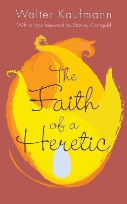 The Faith of a Heretic: Updated Edition - Walter A. Kaufmann - cover
