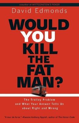 Would You Kill the Fat Man?: The Trolley Problem and What Your Answer Tells Us about Right and Wrong - David Edmonds - cover