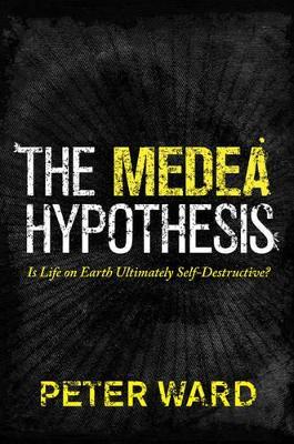 The Medea Hypothesis: Is Life on Earth Ultimately Self-Destructive? - Peter Ward - cover
