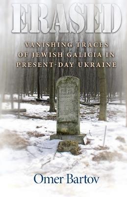Erased: Vanishing Traces of Jewish Galicia in Present-Day Ukraine - Omer Bartov - cover