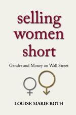 Selling Women Short: Gender and Money on Wall Street