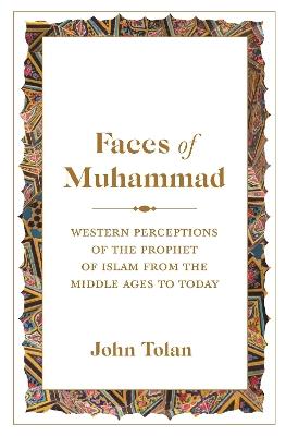 Faces of Muhammad: Western Perceptions of the Prophet of Islam from the Middle Ages to Today - John Tolan - cover