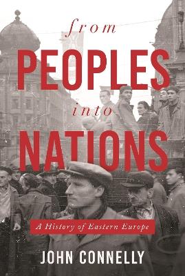From Peoples into Nations: A History of Eastern Europe - John Connelly - cover