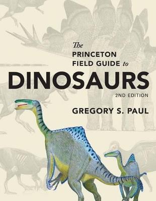 The Princeton Field Guide to Dinosaurs: Second Edition - Gregory S. Paul - cover
