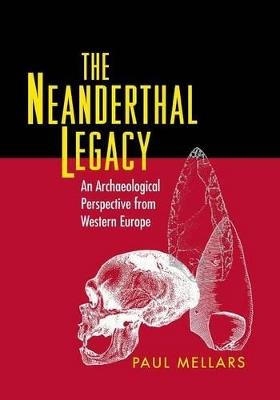 The Neanderthal Legacy: An Archaeological Perspective from Western Europe - Paul A. Mellars - cover
