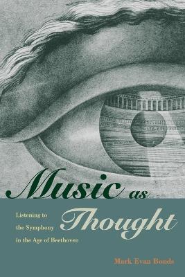 Music as Thought: Listening to the Symphony in the Age of Beethoven - Mark Evan Bonds - cover