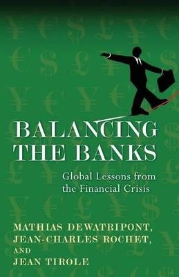 Balancing the Banks: Global Lessons from the Financial Crisis - Mathias Dewatripont,Jean-Charles Rochet,Jean Tirole - cover