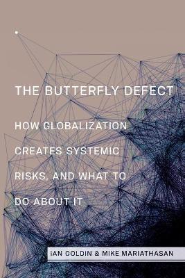 The Butterfly Defect: How Globalization Creates Systemic Risks, and What to Do about It - Ian Goldin,Mike Mariathasan - cover