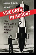 Five Days in August: How World War II Became a Nuclear War