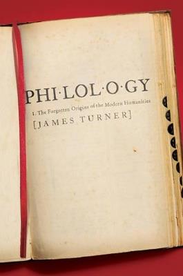 Philology: The Forgotten Origins of the Modern Humanities - James Turner - cover