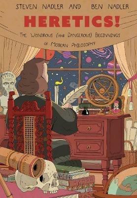 Heretics!: The Wondrous (and Dangerous) Beginnings of Modern Philosophy - Steven Nadler,Ben Nadler - cover