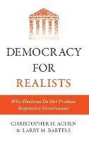 Democracy for Realists: Why Elections Do Not Produce Responsive Government - Christopher H. Achen,Larry M. Bartels - cover