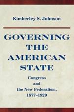Governing the American State: Congress and the New Federalism, 1877-1929