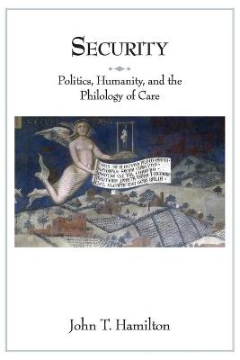 Security: Politics, Humanity, and the Philology of Care - John T. Hamilton - cover