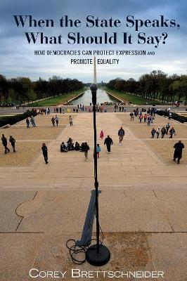 When the State Speaks, What Should It Say?: How Democracies Can Protect Expression and Promote Equality - Corey Brettschneider - cover