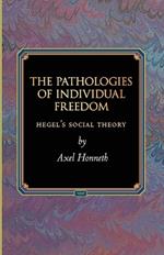 The Pathologies of Individual Freedom: Hegel's Social Theory