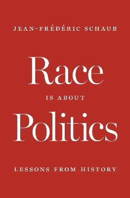 Race Is about Politics: Lessons from History - Jean-Frédéric Schaub - cover