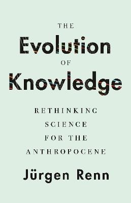 The Evolution of Knowledge: Rethinking Science for the Anthropocene - Jurgen Renn - cover