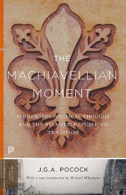 The Machiavellian Moment: Florentine Political Thought and the Atlantic Republican Tradition - John Greville Agard Pocock - cover