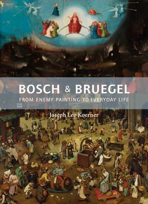 Bosch and Bruegel: From Enemy Painting to Everyday Life - Joseph Leo Koerner - cover