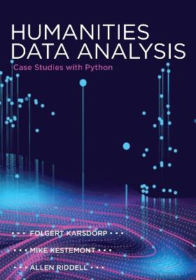 Humanities Data Analysis: Case Studies with Python - Folgert Karsdorp,Mike Kestemont,Allen Riddell - cover